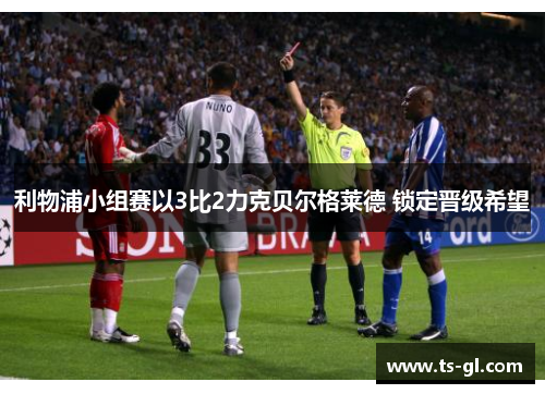 利物浦小组赛以3比2力克贝尔格莱德 锁定晋级希望