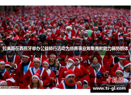 拉莫斯在西班牙举办公益骑行活动为慈善事业筹集善款助力弱势群体