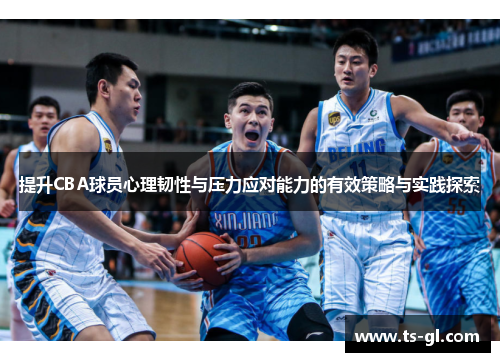 提升CBA球员心理韧性与压力应对能力的有效策略与实践探索