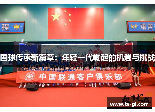 国球传承新篇章：年轻一代崛起的机遇与挑战
