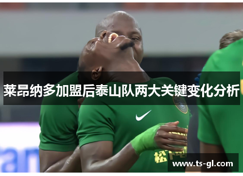 莱昂纳多加盟后泰山队两大关键变化分析