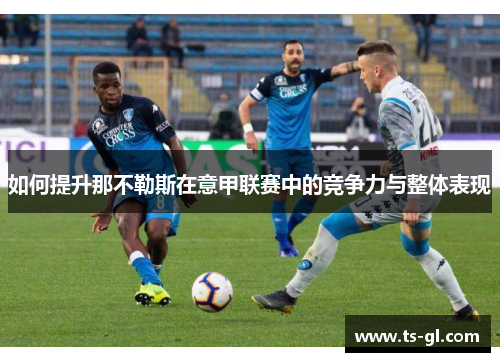 如何提升那不勒斯在意甲联赛中的竞争力与整体表现